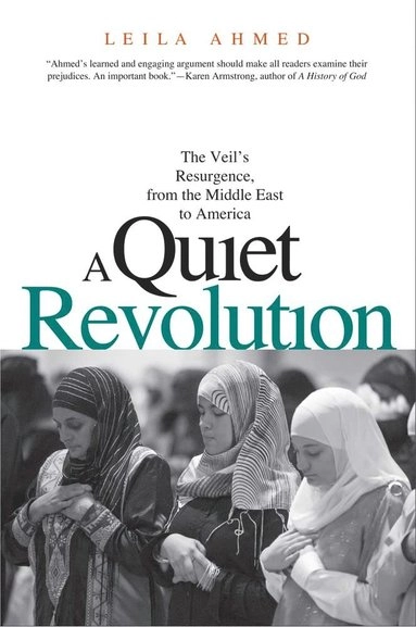 A quiet revolution : the veil's resurgence, from the Middle East to America; Leila Ahmed; 2011