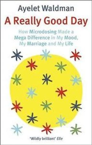 A really good day : how microdosing made a mega difference in my mood, my marriage and my life; Ayelet Waldman; 2019