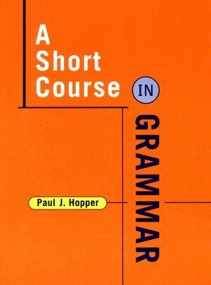 A short course in grammar : a course in the grammar of standard written English; Paul J Hopper; 1999