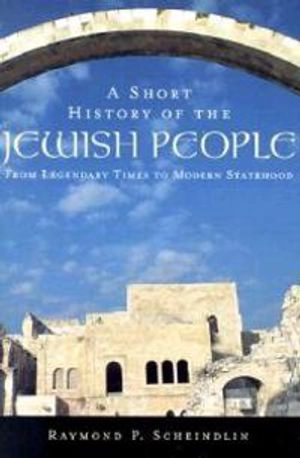 A short history of the Jewish people : from legendary times to modern statehood; Raymond P. Scheindlin; 2000
