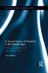 A social history of disability in the middle ages : cultural considerations of physical impairment; Irina Metzler; 2013