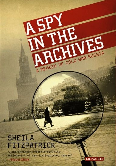 A Spy in the Archives; Sheila Fitzpatrick; 2015