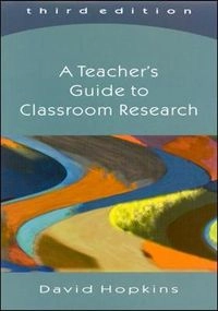 A teacher's guide to classroom research; David Hopkins; 2002