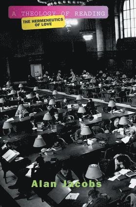 A Theology of Reading: The Hermeneutics of Love [Elektronisk resurs]; Alan Jacobs; 2001