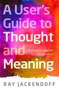 A User's Guide to Thought and Meaning; Ray Jackendoff, Ray Jackendoff, Jackendoff; 2015
