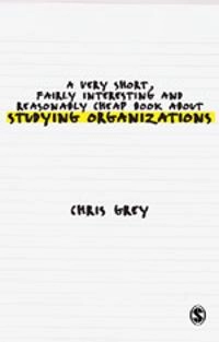 A very short, fairly interesting and reasonably cheap book about studying organizations; Christopher Grey; 2005