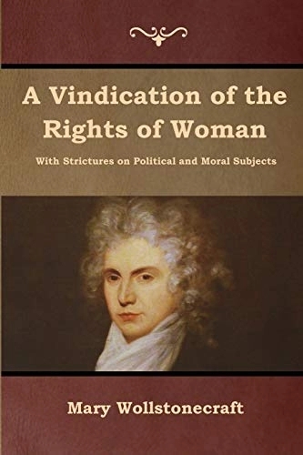 A vindication of the rights of woman : with strictures on political and moral subjects