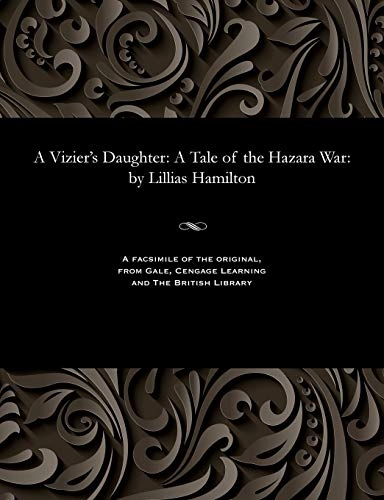 A vizier's daughter : a tale of the Hzara War : a facsimile of the original from Gale, Cengagel Learning and The British Library; Lillias Hamilton, Ethel B. Hope
