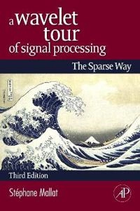 A wavelet tour of signal processing : the sparse way; Stéphane G. Mallat; 2009