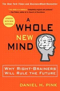 A whole new mind : why right-brainers will rule the future; Daniel H. Pink; 2006