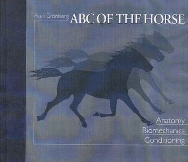 ABC of the horse : a handbook of equine anatomy, biomechanics, and conditioning; Pauli Grönberg; 2002