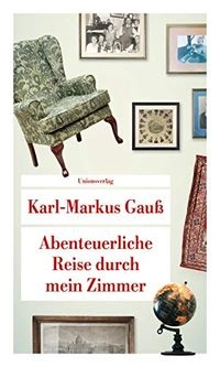 Abenteuerliche Reise durch mein Zimmer; Karl-Markus Gauß; 2020