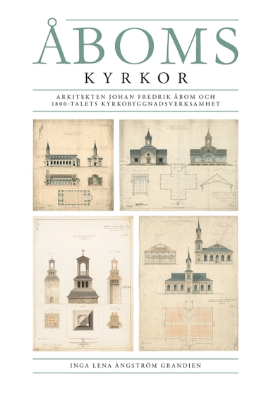 Åboms kyrkor. Arkitekten Johan Fredrik Åbom och 1800-talets kyrkobyggnadsverksamhet; Inga Lena Ångström Grandien; 2022