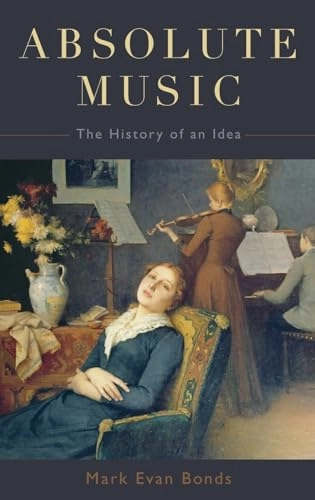 Absolute music : the history of an idea; Mark Evan Bonds; 2014