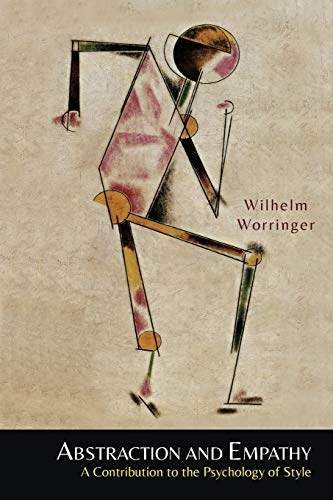 Abstraction and empathy : a contribution to the psychology of style; Wilhelm Worringer; 2014