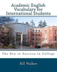 Academic English vocabulary for international students : the key to success in college; Bill. Walker; 2010