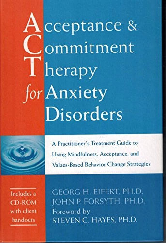 Acceptance and commitment therapy for anxiety disorders : a practitioner's treatment guide to using mindfulness, acceptance, and values-based behavior change strategies; Georg H. Eifert; 2005