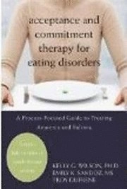 Acceptance and Commitment Therapy for Eating Disorders: A Process-Focused Guide to Treating Anorexia and Bulimia [Elektronisk resurs]