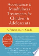 Acceptance & mindfulness treatments for children & adolescents : a practitioner's guide; Laurie A. Greco, Steven C. Hayes; 2008