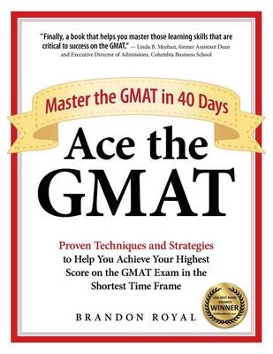 Ace the GMAT : master the GMAT in 40 days; Brandon Royal; 2016