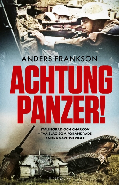 Achtung Panzer! : Stalingrad och Charkov - två slag som förändrade andra världskriget; Anders Frankson; 2023