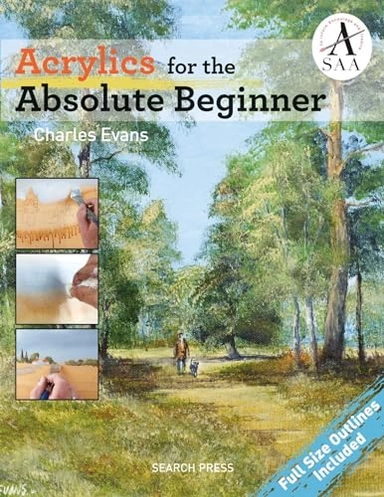 Acrylics for the Absolute Beginner; Charles Evans; 2017