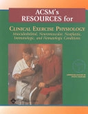 ACSM's resources for clinical exercise physiology : musculoskeletal, neuromuscular, neoplastic, immunologic and hematologic conditions