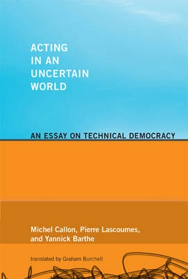 Acting in an uncertain world : an essay on technical democracy; Michel Callon; 2009