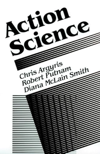 Action science : concepts, methods, and skills for research and intervention
