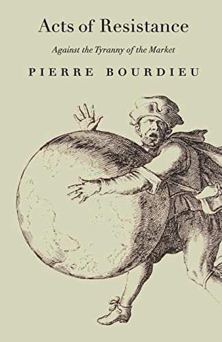Acts of resistance : against the tyranny of the market; Pierre Bourdieu; 1998