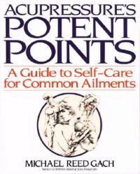 Acupressure's potent points : a guide to self-care for common ailments; Michael Reed Gach; 1990