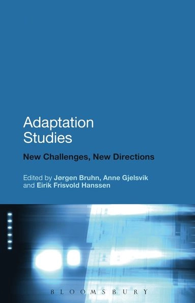 Adaptation studies : new challenges, new directions; Jørgen Bruhn, Anne Gjelsvik, Eirik Frisvold Hanssen; 2013