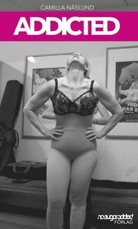 Addicted - mellan lycka och sjukdom; Camilla Näslund; 2014