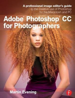 Adobe Photoshop CC for Photographers: A professional image editor's guide t; Martin Evening; 2013