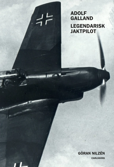 Adolf Galland : legendarisk jaktpilot; Göran Nilzén; 2015