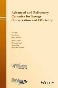Advanced and Refractory Ceramics for Energy Conservation and Efficiency: Ce; Hua-Tay Lin, James Hemrick, Mrityunjay Singh, Tats Ohji; 2016