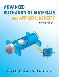 Advanced mechanics of materials and applied elasticity; A. C. Ugural; 2012