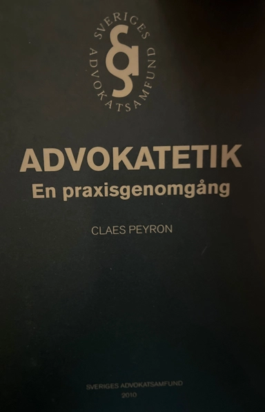Advokatetik : en praxisgenomgång; Claes Peyron; 2010