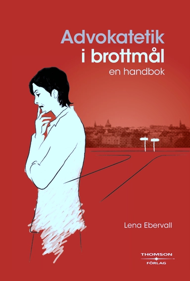 Advokatetik i brottmål : en handbok; Lena Ebervall; 2008