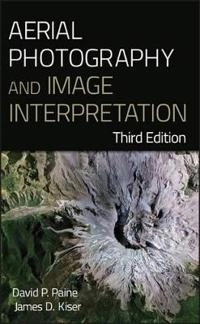 Aerial Photography and Image Interpretation; David P. Paine, James D. Kiser; 2012