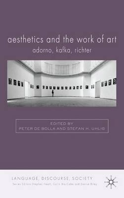 Aesthetics and the work of art : Adorno, Kafka, Richter; Peter De Bolla, Stefan H. Uhlig; 2009