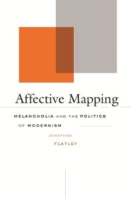 Affective mapping melancholia and the politics of modernism; Jonathan Flatley; 2008