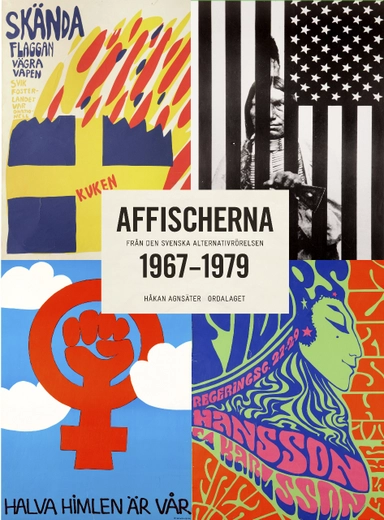 Affischerna 1967-1979 : från den svenska alternativrörelsen; Håkan Agnsäter, Leif Nylén, Louise Waldén, Mia Torpe; 2013
