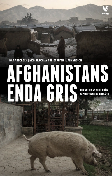 Afghanistans enda gris : och andra vykort från imperiernas kyrkogård; Ivar Andersen; 2016