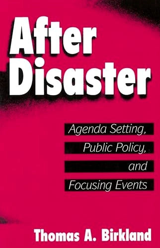 After disaster : agenda setting, public policy, and focusing events; Thomas A. Birkland; 1997