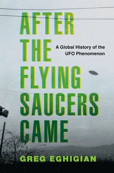 After the Flying Saucers Came; Greg Eghigian; 2024