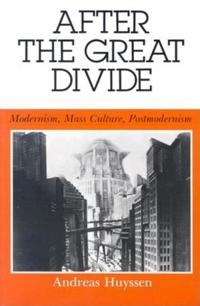 After the great divide : modernism, mass culture, postmodernism; Andreas Huyssen; 1987