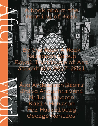 After work : abook about the meaning of work; Åsa Andersson Broms, Shiva Anoushirvani, Nils Claesson, Karin Hansson, Per Hasselberg, George Kentros; 2022