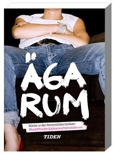 Äga rum : röster ur den feministiska rörelsen; Moa Elf Karlén, Johanna Palmström; 2008