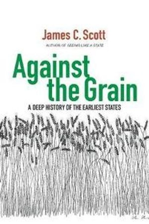 Against the grain : a deep history of the earliest states; James C. Scott; 2017